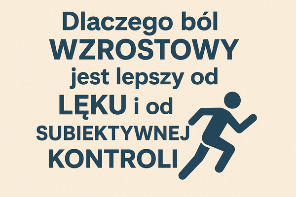 Dlaczego ból wzrostowy jest lepszy od lęku i od subiektywnej kontroli?